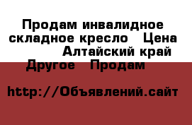 Продам инвалидное складное кресло › Цена ­ 3 000 - Алтайский край Другое » Продам   